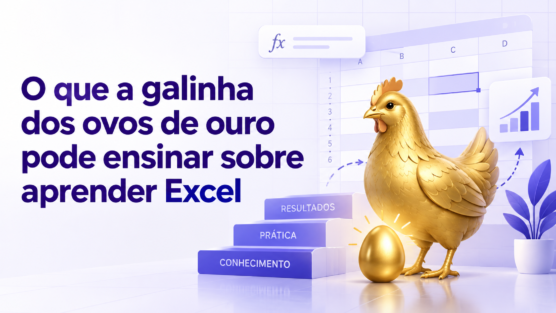 O que a galinha dos ovos de ouro pode ensinar sobre aprender Excel